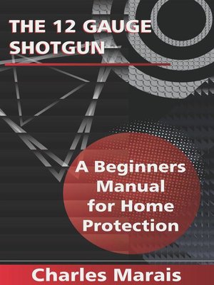 cover image of The 12 Gauge Shotgun a Beginners Manual for Home Protection